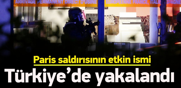 Paris saldırısının etkin ismi Türkiye'de yakalandı