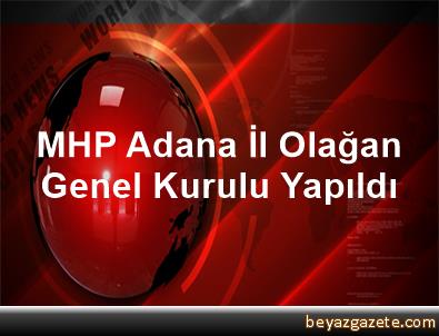 MHP Adana İl Olağan Genel Kurulu Yapıldı