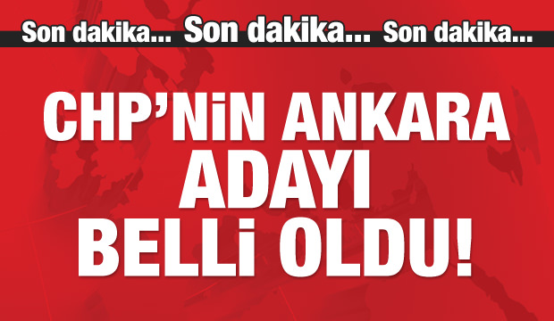 CHP'nin Ankara adayı belli oldu!