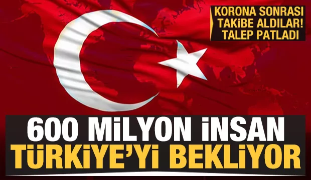 600 milyon insan Türkiye'yi bekliyor
