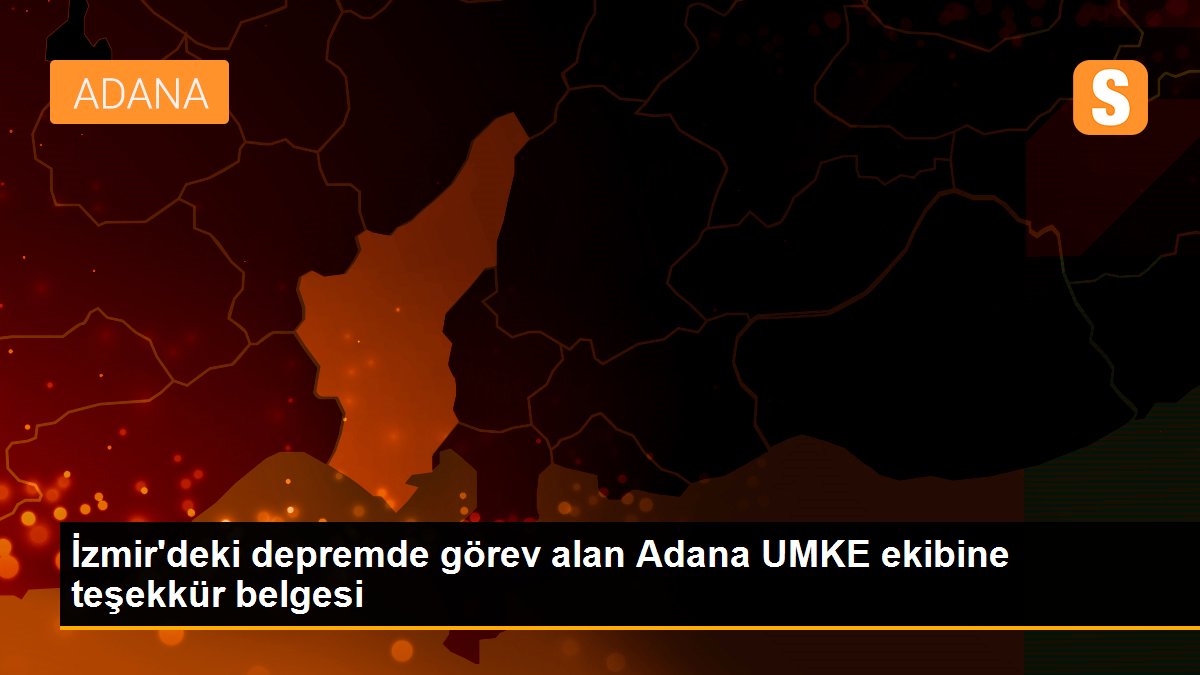 İzmir'deki depremde görev alan Adana UMKE ekibine teşekkür belgesi