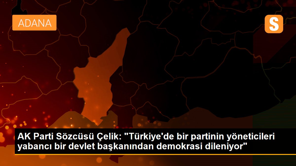AK Parti Sözcüsü Çelik:demokrasi dileniyor