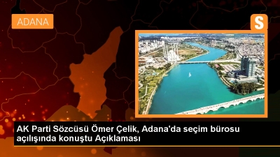 AK Parti Sözcüsü Ömer Çelik Adana'da seçim bürosu açtı