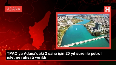 TPAO'dan Adana'da  20 yıl süre ile petrol işletme ruhsatı